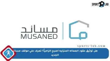هل توثيق عقود العمالة المنزلية أصبح إلزامياً؟ تعرف على موقف مساند الجديد